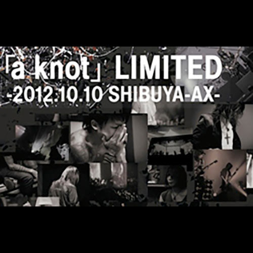 6th 「a knot」限定DVD 『「a knot」LIMITED -2012.10.10 SHIBUYA-AX-』